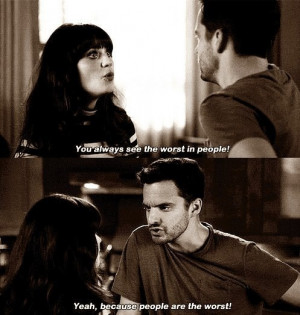New Girl - You always see the worst in people. yeah, because people ...