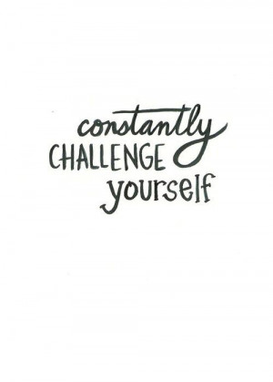 constantly challenge yourself // #quote