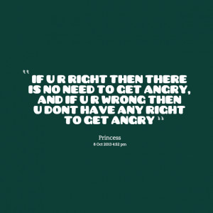 Quotes Picture: if u r right then there is no need to get angry, and ...