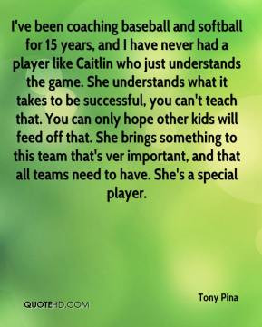 Tony Pina - I've been coaching baseball and softball for 15 years, and ...
