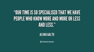 quote-Alvar-Aalto-our-time-is-so-specialised-that-we-6868.png