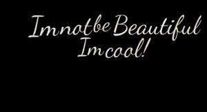 Quotes Picture: i´m not be beautiful¡ i´m cool!