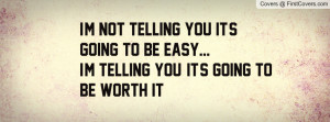 not telling you it's going to be easy...I'm telling you, it's ...