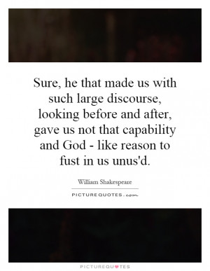 ... capability and God - like reason to fust in us unus'd Picture Quote #1