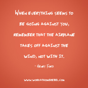 When-everything-seems-to-be-going-against-you-remember-that-the ...