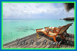 Take Life As It Comes Quotes