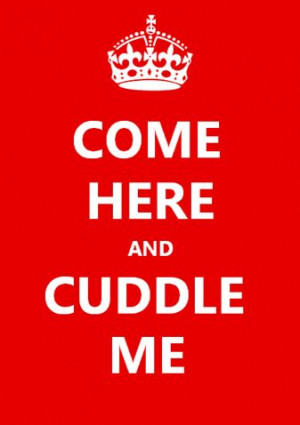 Come Here and Cuddle Me