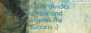 teamwork divides the task and multiplies the success :) , Pictures