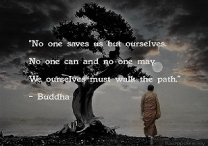 No one saves us but ourselves; no one can and no one may. We ...