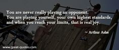tennis quotes | You are never really playing an opponent. You are ...
