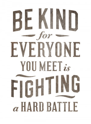 quotes-about-life-be-kind-for-everyone-you-meet-is-fighting-a-hard ...