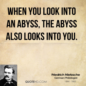 When you look into an abyss, the abyss also looks into you.