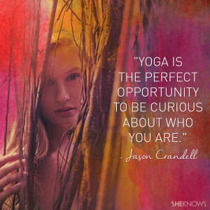 Yoga is the perfect opportunity to be curious about who you are ...