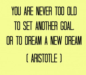 too old to set another goal Philosophical Quote You Are Never Too Old ...