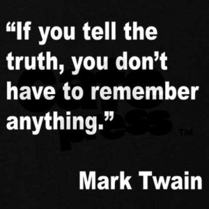 If you tell the truth , you don,t have to remember anything . ~ Mark ...