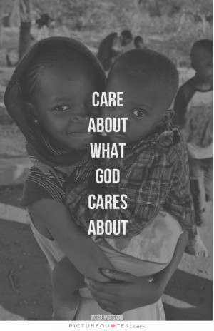 Care about what God cares about. Picture Quote #1