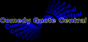 Welcome to your ultimate comedy quote stop on the Internet....