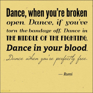 ... poem | Dance, Rumi says. “Dance, when you’re broken open. Dance