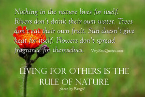 Nothing in the nature lives for itself. Rivers don’t drink their own ...