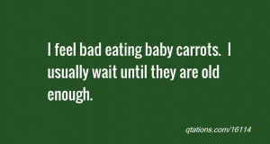 Image for Quote #16114: I feel bad eating baby carrots. I usually wait ...