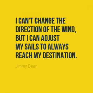 can't change the direction of the wind, but I can adjust my sails ...