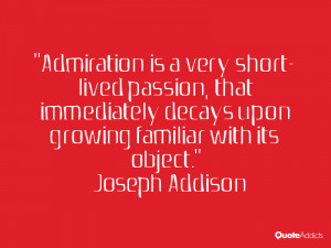 Admiration is a very short lived passion, that immediately decays upon ...