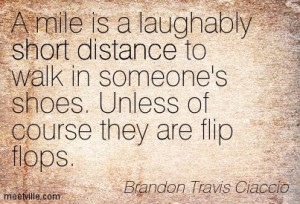 mile is a laughably short distance to walk in someone's shoes ...