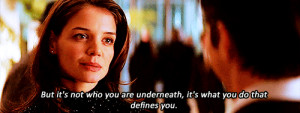 ... begins Movie Quote who you are katie holmes rachel dawes what you do