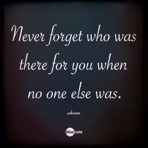 Never forget who was there for you when no one else was. #quotes