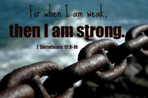 For when I am weak, then I am strong.
