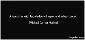 love affair with knowledge will never end in heartbreak. - Michael ...