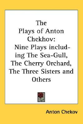 The Plays of Anton Chekhov: Nine Plays Including the Sea-Gull, the ...