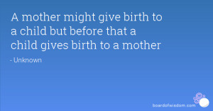 mother might give birth to a child but before that a child gives ...