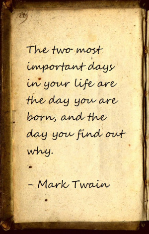 ... in your life are the day you are born and the day you find out why