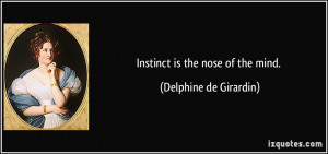 Instinct is the nose of the mind. - Delphine de Girardin
