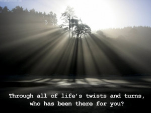 Through all of life's twists and turns who has been there for you?
