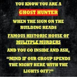 You Know You're a Ghost Hunter When ...