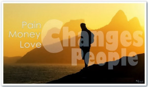 ... , Money changes People, Love changes People. ” ~ Author Unknown