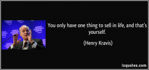 You only have one thing to sell in life, and that's yourself. - Henry ...