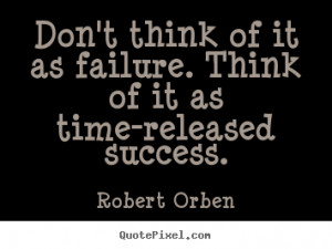 Robert Orben Quotes - Don't think of it as failure. Think of it as ...