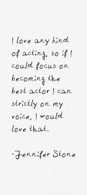love any kind of acting, so if I could focus on becoming the best ...