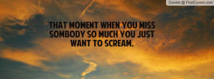 ... when you miss sombody so much you just want to scream. , Pictures