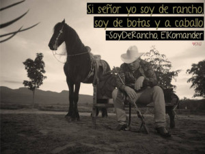 Si senor yo soy de rancho soy de botas y a caballo
