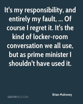 Brian Mulroney - It's my responsibility, and entirely my fault, ... Of ...