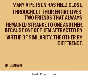 Emil Ludwig Quotes - Many a person has held close, throughout their ...