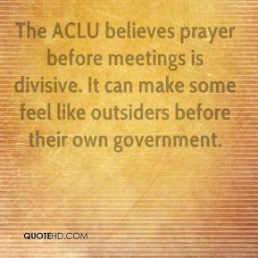 The ACLU believes prayer before meetings is divisive. It can make some ...