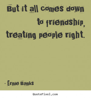 people right ernie banks more friendship quotes life quotes ...