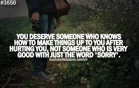 Deserve Someone Who Knows How To Make Things Up To You After Hurting ...