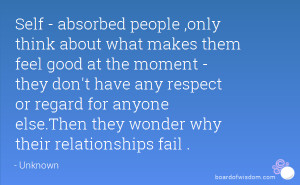 Self - absorbed people ,only think about what makes them feel good at ...
