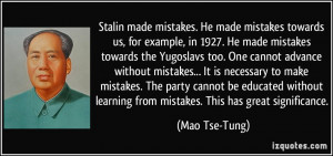 Stalin made mistakes. He made mistakes towards us, for example, in ...